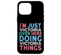 Just Victoria Here Doing Victoria Things First Name Case for iPhone 16 Pro Max