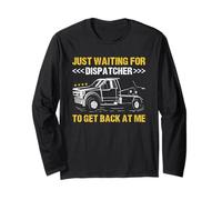 Just Waiting for Dispatcher to Get Back at Me Tow Truck Long Sleeve T-Shirt