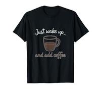 Just Wake Up And Add Coffee Coffee Humor Design T-Shirt