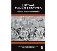 Just War Thinkers Revisited: Heretics, Humanists and Radicals (War, Conflict and Ethics)