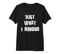 Just What I Needed Premium T-Shirt