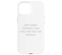 Just when I thought I was out, they pull me back in. Case for iPhone 15