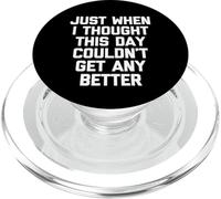 Just When I Thought This Day Couldn't Get Any Better - Funny PopSockets PopGrip for MagSafe
