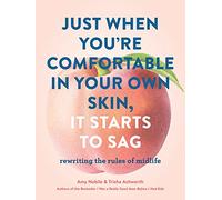 Just When You're Comfortable in Your Own Skin, It Starts to Sag: Rewriting the Rules of Midlife