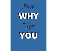 Just Why I Love You: 10 Reasons Just Why I Love You, Gift Journal, Keepsake for Loved Ones, Write A Book for Fun (Reasons Why)