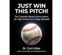 Just Win This Pitch!: The Complete Mental Game System for High School and College Baseball (Play Like Champions!)
