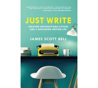 Just Write: Creating Unforgettable Fiction and a Rewarding Writing Life