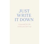 Just Write It Down: A journal for words you cant say.