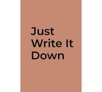 Just Write It Down: A simple notebook for notes, lists, and everyday thoughts