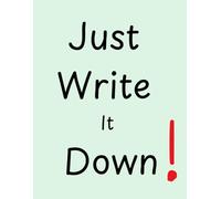 Just Write It Down!: Write, plan, and make things happen