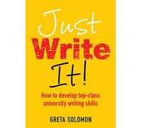 Just Write It!: How to develop top-class university writing skills