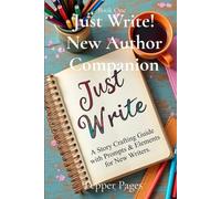 Just Write! New Author Companion: A Story Crafting Guide with Prompts & Elements for New Writers.