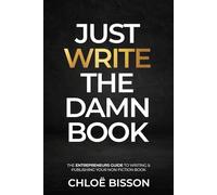 Just Write The Damn Book: The Entrepreneur's Guide to Writing and Publishing Your Non-Fiction Book
