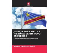 Justiça Para Kivu - A História de Um Povo Esquecido: A voz dos esquecidos, justiça para os vivos