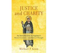 Justice and Charity: An Introduction to Aquinas's Moral, Economic, and Political Thought