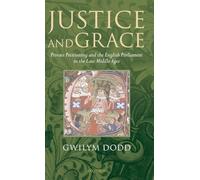 Justice and Grace: Private Petitioning and the English Parliament in the Late Middle Ages