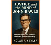 Justice and the Mind of John Rawls: The philosopher who redefined fairness in Modern Democracy
