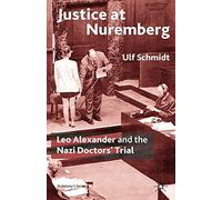 Justice at Nuremberg: Leo Alexander and the Nazi Doctors' Trial (St Antony's Series)