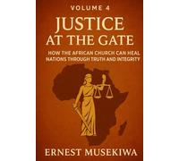 Justice at the Gate: How the African Church Can Heal Nations Through Truth and Integrity (Healing the Wounds of Africa)