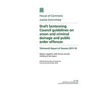 Justice Committee 13th Report. Draft Sentencing Council guidelines on arson and criminal damage and public order offences (House of Commons Paper) HC 1579