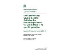 Justice Committee 14th Report. Draft Sentencing Council General Guideline for sentencing offences for which there is no specific guideline (House of Commons Paper) HC 1888