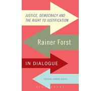 Justice, Democracy and the Right to Justification: Rainer Forst in Dialogue (Critical Powers)