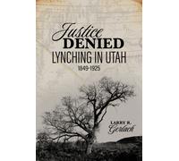 Justice Denied : Lynching in Utah, 1849-1925