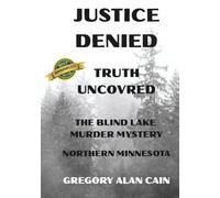 Justice Denied Truth Uncoved: The Blind Lake Murder Mystery Northern Minnesota