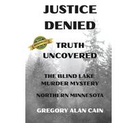 Justice Denied Truth Uncovered: The Blind Lake Murder Mystery Northern Minnesota