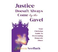 Justice Doesn't Always Come by the Gavel: Your Christian Guide to Overcoming Domestic Abuse