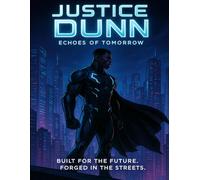 Justice Dunn Echoes of Tomorrow: A Futuristic Comic of Power, Truth, and Redemption (Justice Dunn Echoes of Tomorrow Volume 1)