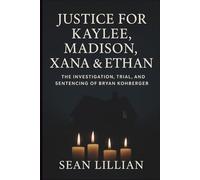 Justice for Kaylee, Madison, Xana & Ethan: The Investigation, Trial, and Sentencing of Bryan Kohberger