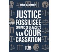 Justice Fossilisée Du Banc de la Faculté à la Cour de Cassation: Quand le savoir devient complice du pouvoir et enterre l’État de droit