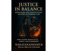 Justice in Balance: Mitigating & Aggravating Factors in Criminal Law: How Courts Weigh Guilt, Mercy, and Punishment