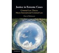 Justice in Extreme Cases: Criminal Law Theory Meets International Criminal Law
