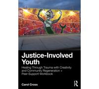Justice-Involved Youth : Healing Through Trauma with Creativity and Community Regeneration + Peer-Support Workbook