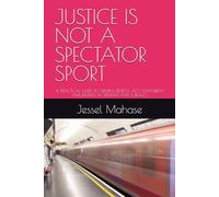 JUSTICE IS NOT A SPECTATOR SPORT: A PRACTICAL GUIDE TO SEEKING REDRESS, ACCOUNTABILITY AND DIGNITY IN TRINIDAD AND TOBAGO