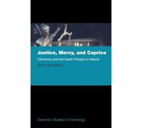 Justice, Mercy, and Caprice: Clemency and the Death Penalty in Ireland (Clarendon Studies in Criminology)