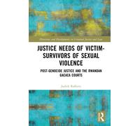 Justice Needs of Victim-Survivors of Sexual Violence : Post-Genocide Justice and the Rwandan Gacaca Courts