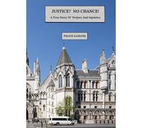 JUSTICE? NO CHANCE!: A True Story Of Perjury And Injustice.