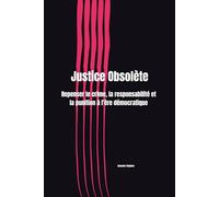 Justice Obsolète: Repenser le crime, la responsabilité et la punition à l’ère démocratique
