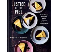 Justice of the Pies: Sweet and Savory Pies, Quiches, and Tarts Plus Inspirational Stories from Exceptional People: A Baking Book