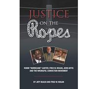 Justice on the Ropes: Rubin "Hurricane" Carter, Fred W. Hogan, John Artis and The Wrongful Conviction Movement