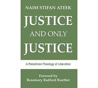 Justice & Only Justice: A Palestinian Theology of Liberation