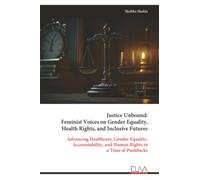 Justice Unbound: Feminist Voices on Gender Equality, Health Rights, and Inclusive Futures: Advancing Healthcare, Gender Equality, Accountability, and Human Rights in a Time of Pushbacks