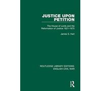 Justice Upon Petition: The House of Lords and the Reformation of Justice 1621-1675 (Routledge Library Editions: English Civil War)