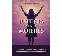Justicia para las Mujeres: Guía práctica para reconocer, actuar y sanar en la violencia de género.