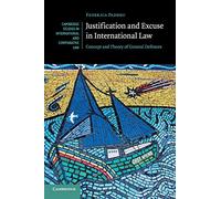Justification and Excuse in International Law: Concept and Theory of General Defences: 130 (Cambridge Studies in International and Comparative Law, Series Number 130)