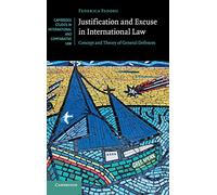 Justification and Excuse in International Law – Concept and Theory of General Defences