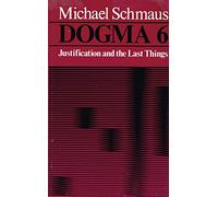 Justification and the Last Things (v. 6) (Dogma)